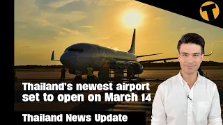 Thailand News Update |  Thailand’s newest airport set to open on March 14