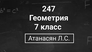 Геометрия | 7 класс| Номер 247  | Атанасян Л.С. | Подробный разбор