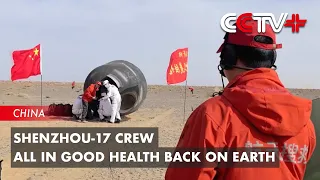 Shenzhou-17 Crew All in Good Health Back on Earth