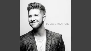 To Love You More