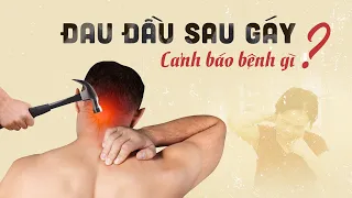 Lão Y tiết lộ ĐAU ĐẦU SAU GÁY LÀ TRIỆU CHỨNG CỦA BỆNH GÌ? | CẢNH BÁO SỨC KHỎE BẠN CẦN BIẾT