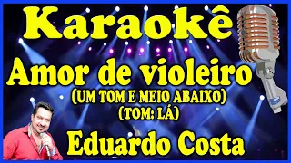 Karaokê Amor de violeiro (Um tom e meio abaixo - Tom Lá) - Eduardo Costa