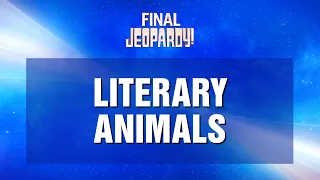 Final Jeopardy!: LITERARY ANIMALS | JEOPARDY!