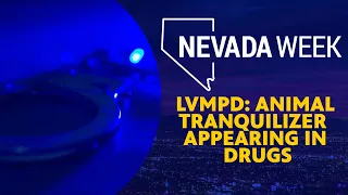 Nevada Week S6 Ep8 Clip |  LVMPD warns community about animal tranquilizer appearing in drugs