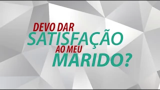 Devo satisfação ao meu marido?