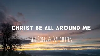 Christ Be All Around Me | Lyrics       [All Sons & Daughters]