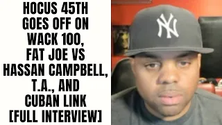 Hocus 45th GOES OFF On Wack 100, Fat Joe Vs Hassan Campbell, T.A., and Cuban Link [Full Interview]