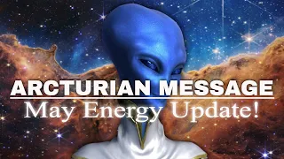 ARCTURIAN MESSAGE - MAY ENERGY + Arcturian Soul Learning Technique!