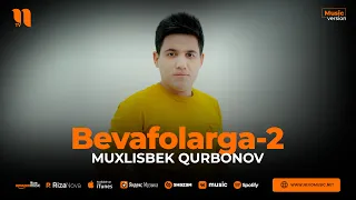 Muxlisbek Qurbonov - Bevafolarga-2 (audio 2023)