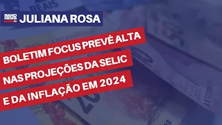 Boletim Focus prevê alta nas projeções da Selic e da inflação em 2024 | Juliana Rosa