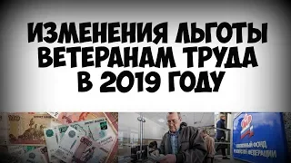 Изменения Льготы Ветеранам Труда в 2019 году