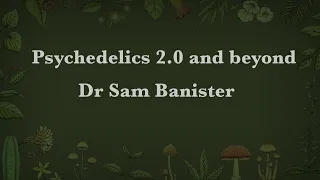 Dr Sam Banister - Psychedelics 2.0 and beyond