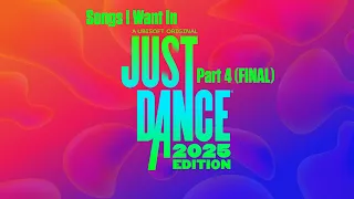 Songs I Want In Just Dance 2025 Edition - Part 4 (FINAL)