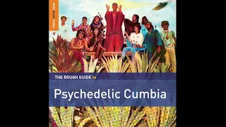 The Rough Guide To Psychedelic Cumbia (Full Album)