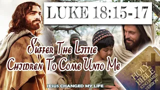 Luke 18:15-17 || Suffer the Little Children to Come unto Me || HD VIDEO