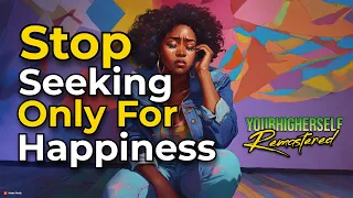 STOP Trying To Be Happy! Don’t Seek For Feelings! | Original Your Higher Self