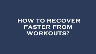 How to recover faster from workouts?