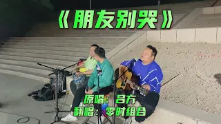 街头小伙翻唱《朋友别哭》|中国街头歌手翻唱