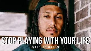 STOP PLAYING WITH YOUR LIFE | TRENT SHELTON | BEST MOTIVATIONAL VIDEO