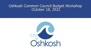 Oshkosh Common Council Budget Workshop (1 of 2) 10/18/22