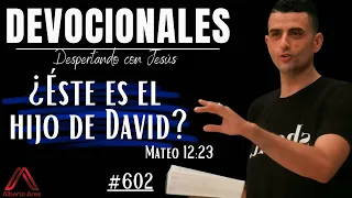 5 Marzo 2024 - Devocional #602 - ¿Éste es el Hijo de David? - Mateo 12:23 - Pastor Alberto Ares