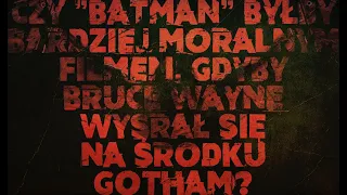 Czy Batman byłby bardziej moralnym filmem, gdyby Bruce Wayne wysrał się na środku Gotham?