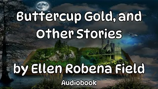 Buttercup Gold and Other Stories by Ellen Robena Field | Audiobook |