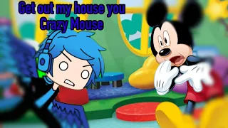 Get out my house your crazy mouse