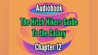 The Hitch Hikers Guide to the Galaxy Chapter 12