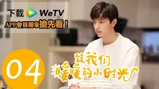 [Engsub]【致我們暖暖的小時光｜Put Your Head On My Shoulder】EP04--主演邢菲、林一 |★歡迎下載WeTV APP完整劇集搶先看★