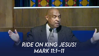 Ride on King Jesus! (Mark 11:1-11) | Dr. Paul Felix