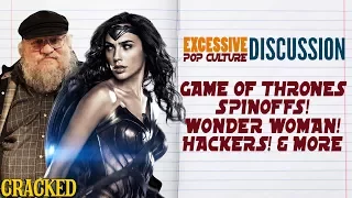 Game of Thrones Spinoffs! Wonder Woman! Hacking! - This Week In Excessive Pop Culture Discussion
