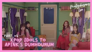 [Part 4] Kpop Idols Dancing/Singing/Jamming to Apink's Dumhdurum
