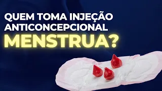 Quem toma injeção anticoncepcional menstrua?