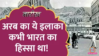 Arab का ये इलाक़ा भारत से अलग कैसे हुआ? Aden Tarikh E679