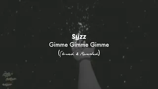 Syzz - Gimme Gimme Gimme (𝓢𝓵𝓸𝔀𝓮𝓭 & 𝓡𝓮𝓿𝓮𝓻𝓫𝓮𝓭)