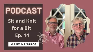 Sit and Knit for a Bit on a Sunday - our craft podcast - Episode 14 - by ARNE & CARLOS