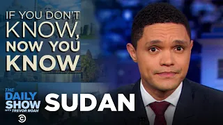 If You Don’t Know, Now You Know: Sudan | The Daily Show