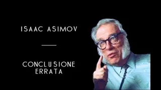 Isaac Asimov - Conclusione Errata (solo audio)