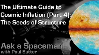 The Ultimate Guide to Cosmic Inflation (Part 4): The Seeds of Structure - Ask a Spaceman!