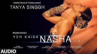 Tanya Singgh: Yeh Kaisa Nasha Hai (Audio) | Ajit Singh, Kunal S, Gittanjali S, Jeff | Bhushan Kumar