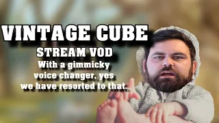 ONCE MORE UNTO THE CUBE MY FRIENDS - last Vintage Cube Stream VOD of the season. MTG Gameplay