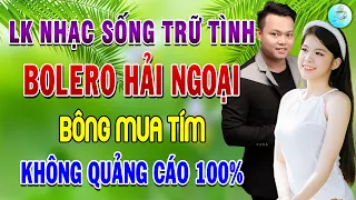 BÔNG MUA TÍM LK Nhạc Sống Trữ Tình Bolero Hải Ngoại Chọn Lọc KHÔNG QUẢNG CÁO Toàn Những Bài Hay Nhất