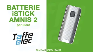 ELEAF - BATTERIE iSTICK AMNIS 2 (PRÉSENTATION)