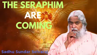 The Seraphim are coming - Sundar Selvaraj Sadhu 2024