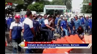 Ribuan Buruh Krakatau Steel Demo Berlangsung Ricuh, Massa Blokade Jalan - BIP 03/07