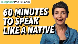 Do You Have 60 Min? You Can Speak Like a Native Hungarian Speaker
