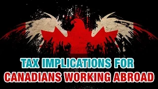 Canadians Working Abroad, Overseas, Outside Canada - Tax Implications