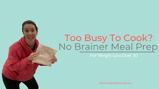 Too Busy to cook? No Brainer Meal prep ideas for weight loss over 50