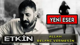 ETKİN -ALLAH BELANI VERMESİN 2022 YENİ ESERİ